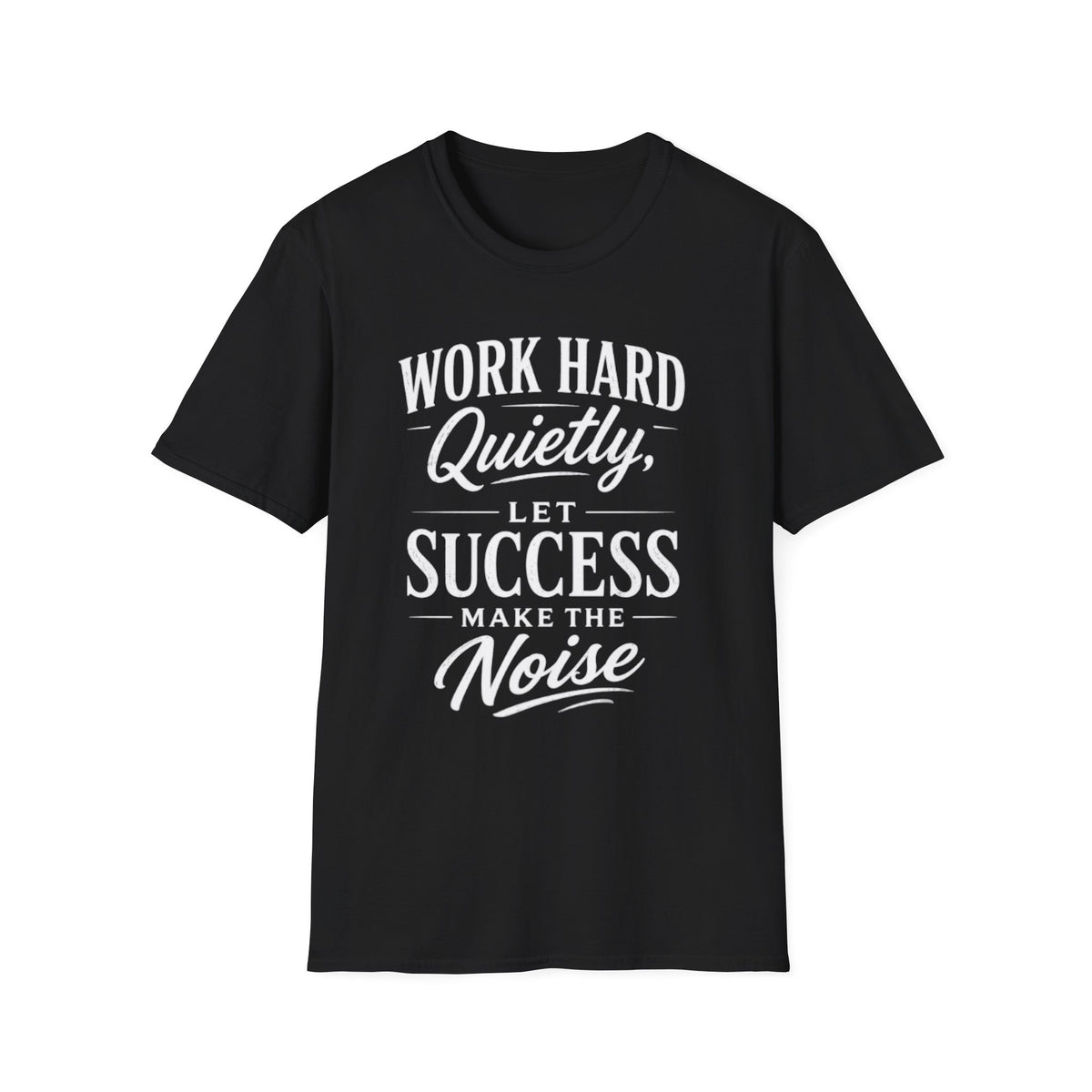 Work Hard Quietly Let Success Make the Noise T-Shirt