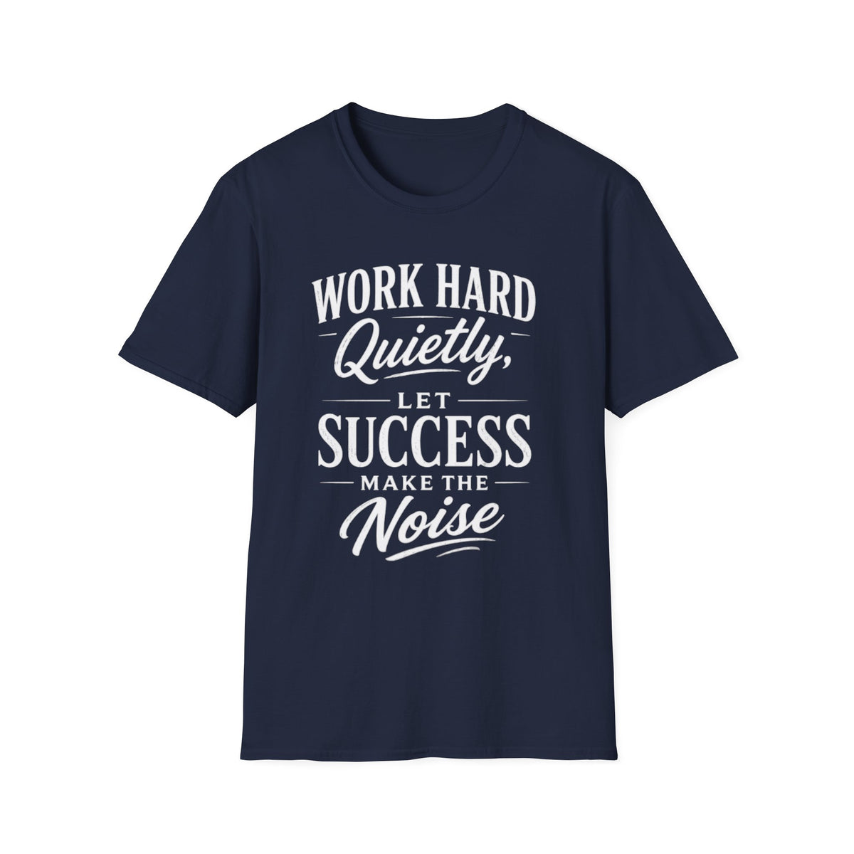 Work Hard Quietly Let Success Make the Noise T-Shirt