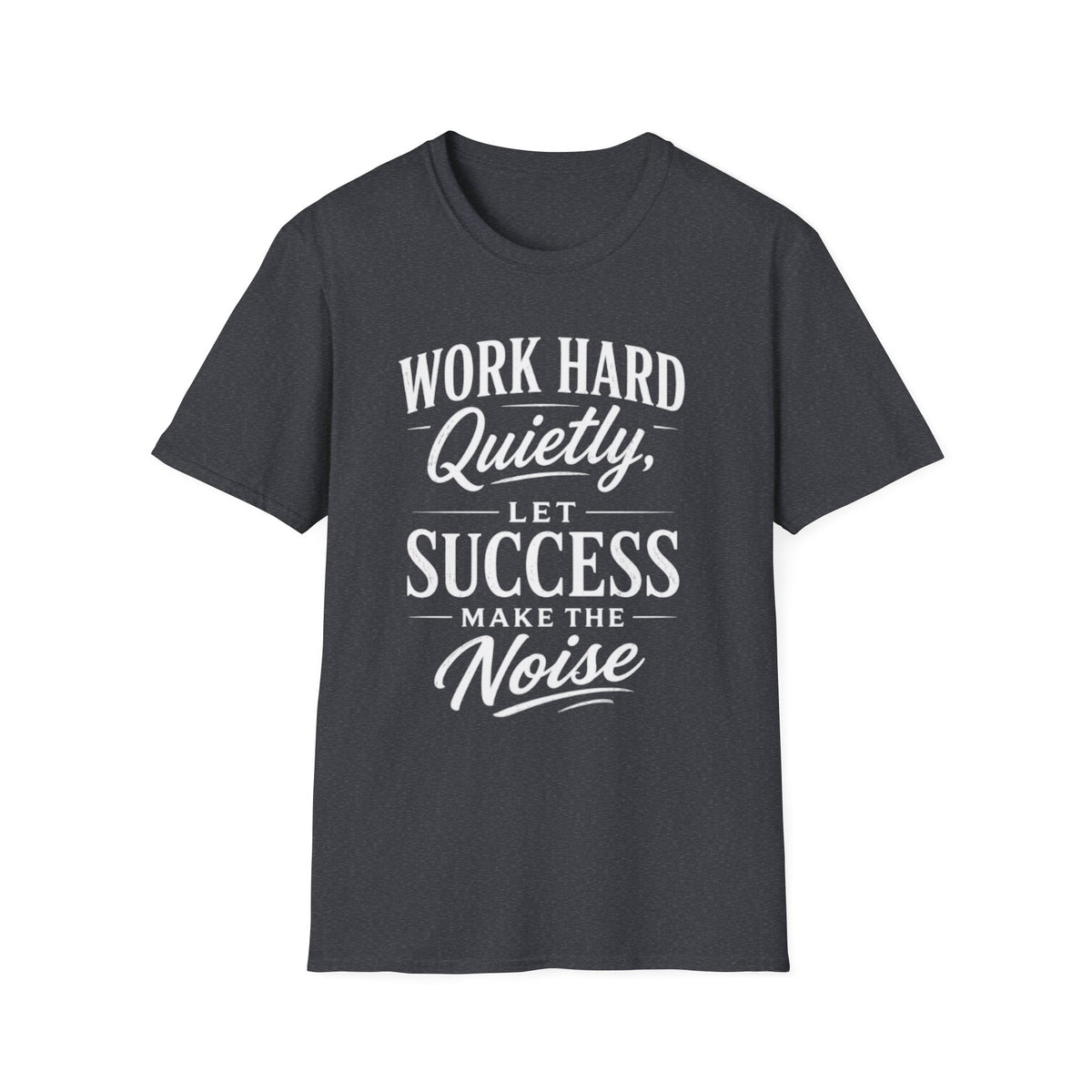 Work Hard Quietly Let Success Make the Noise T-Shirt